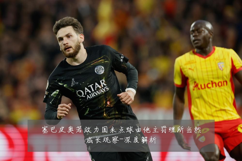塞巴皮奥若效力国米点球由他主罚理所当然成长观察-深度解析